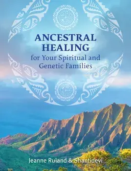Ancestral Healing for Your Spiritual and Genetic Families, Paperback/Jeanne Ruland