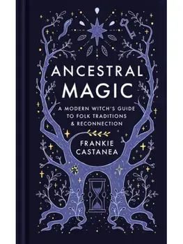 Ancestral Magic. A Modern Witch’s Guide to Folk Traditions & Reconnection, Hardback/Frankie Castanea