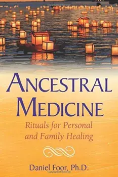 Ancestral Medicine: Rituals for Personal and Family Healing, Paperback/Daniel Foor