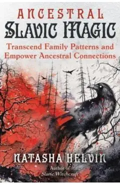 Ancestral Slavic Magic: Transcend Family Patterns and Empower Ancestral Connections - Natasha Helvin