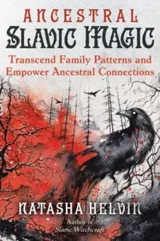 Ancestral Slavic Magic. Transcend Family Patterns and Empower Ancestral Connections, Paperback/Natasha Helvin