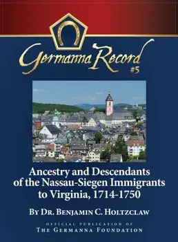 Ancestry and Descendants of the Nassau-Siegen Immigrants to Virginia, 1714-1750: Special Edition, Hardcover/Benjamin C. Holtzclaw