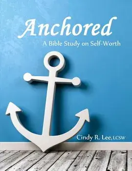 Anchored: A Bible Study on Self-Worth, Paperback/Cindy R. Lee