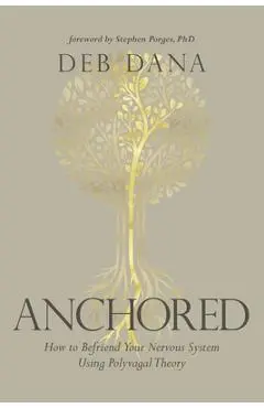 Anchored: How to Befriend Your Nervous System Using Polyvagal Theory - Deborah Dana