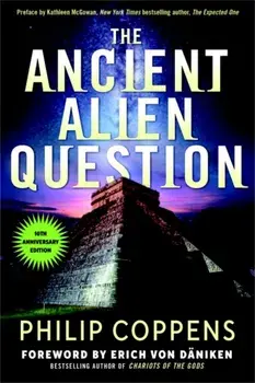 Ancient Alien Question, 10th Anniversary Edition: An Inquiry Into the Existence, Evidence, and Influence of Ancient Visitors/Philip Coppens