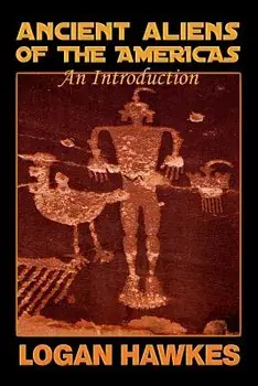 Ancient Aliens of the Americas, Paperback/Logan Hawkes