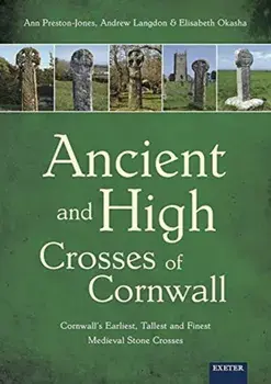 Ancient and High Crosses of Cornwall. Cornwall's Earliest, Tallest and Finest Medieval Stone Crosses, Paperback/Elisabeth Okasha