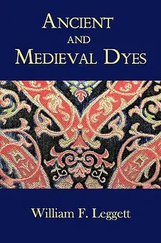 Ancient and Medieval Dyes, Paperback/William F. Leggett