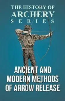 Ancient and Modern Methods of Arrow Release (History of Archery Series), Paperback/Edward S. Morse
