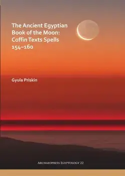Ancient Egyptian Book of the Moon: Coffin Texts Spells 154-160, Paperback/Gyula Priskin