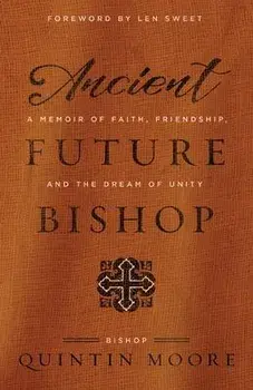Ancient Future Bishop: A memoir of faith, friendship, and the dream of unity, Paperback/Quintin Moore
