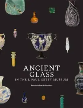 Ancient Glass in the J. Paul Getty Museum, Paperback/Anastassios Antonaras