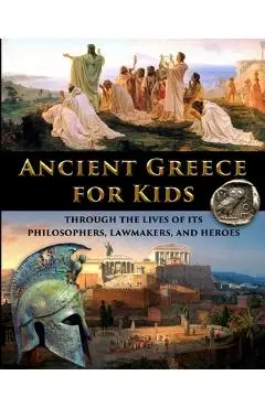 Ancient Greece for Kids Through the Lives of its Philosophers, Lawmakers, and Heroes - Catherine Fet
