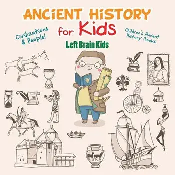 Ancient History for Kids: Civilizations & Peoples! - Children's Ancient History Books, Paperback/Left Brain Kids