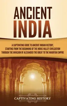 Ancient India: A Captivating Guide to Ancient Indian History, Starting from the Beginning of the Indus Valley Civilization Through th, Hardcover/Captivating History