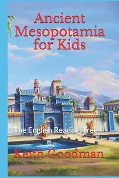 Ancient Mesopotamia for Kids: The English Reading Tree, Paperback/Keith Goodman