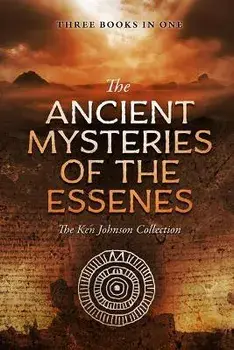 Ancient Mysteries of the Essenes: The Ken Johnson Collection, Paperback/Ken Johnson