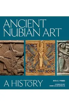 Ancient Nubian Art: A History - Rita E. Freed