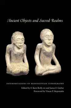 Ancient Objects and Sacred Realms: Interpretations of Mississippian Iconography, Paperback/F. Kent III Reilly