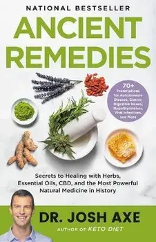 Ancient Remedies: Secrets to Healing with Herbs, Essential Oils, Cbd, and the Most Powerful Natural Medicine in History/Josh Axe