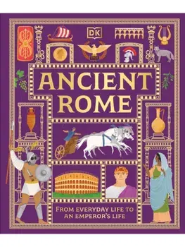 Ancient Rome. From Everyday Life to An Emperor's Life, Hardback/DK