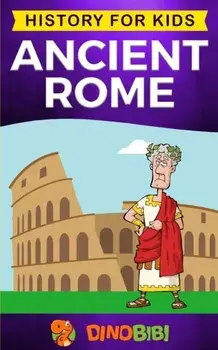 Ancient Rome: History for kids: A captivating guide to the Roman Republic, The Rise and Fall of the Roman empire, Paperback/Dinobibi Publishing