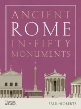 Ancient Rome in Fifty Monuments, Hardback/Paul Roberts