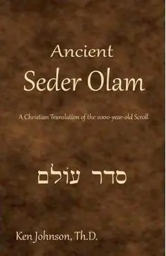 Ancient Seder Olam: A Christian Translation of the 2000-year-old Scroll - Ken Johnson Th D.