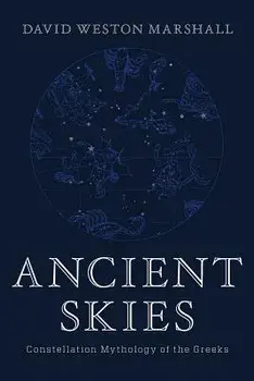 Ancient Skies: Constellation Mythology of the Greeks, Hardcover/David Weston Marshall