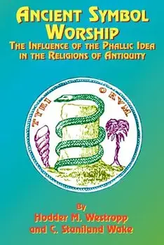 Ancient Symbol Worship: The Influence of the Phallic Idea in the Religions of Antiquity, Paperback/Hodder M. Westropp