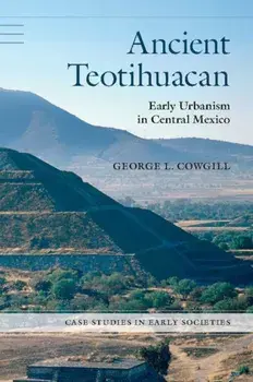 Ancient Teotihuacan: Early Urbanism in Central Mexico, Paperback/George L. Cowgill