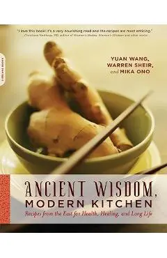 Ancient Wisdom, Modern Kitchen: Recipes from the East for Health, Healing, and Long Life - Yuan Wang