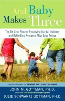 And Baby Makes Three: The Six-Step Plan for Preserving Marital Intimacy and Rekindling Romance After Baby Arrives, Paperback/John Gottman