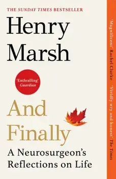 And Finally. A Neurosurgeon's Reflections on Life, Paperback/Henry Marsh