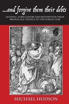 ...and Forgive Them Their Debts: Lending, Foreclosure and Redemption from Bronze Age Finance to the Jubilee Year, Hardcover/Michael Hudson