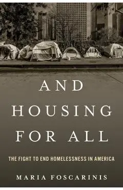 And Housing for All: The Fight to End Homelessness in America - Maria Foscarinis