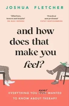 And How Does That Make You Feel?. everything you (n)ever wanted to know about therapy, Paperback/Joshua Fletcher