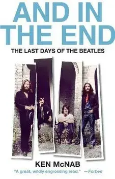 And in the End: The Last Days of the Beatles, Paperback/Ken Mcnab