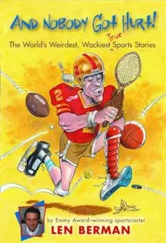 And Nobody Got Hurt!: The World's Weirdest, Wackiest True Sports Stories, Paperback/Len Berman