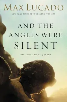 And the Angels Were Silent: The Final Week of Jesus, Paperback/Max Lucado