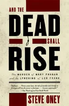 And the Dead Shall Rise: The Murder of Mary Phagan and the Lynching of Leo Frank, Paperback/Steve Oney