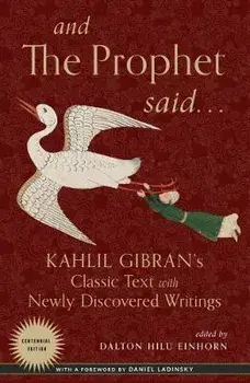 And the Prophet Said. Kahlil Gibran's Classic Text with Newly Discovered Writings, Paperback/Kahlil Gibran
