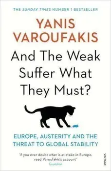 And the Weak Suffer What They Must' : Europe, Austerity and the Threat to Global Stability/Yanis Varoufakis