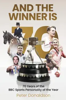 And the Winner is. 70 Years of the BBC Sports Personality of the Year, Hardback/Peter Donaldson