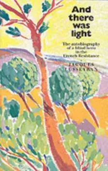 And There Was Light. The Autobiography of a Blind Hero in the French Resistance, Paperback/Jacques Lusseyran