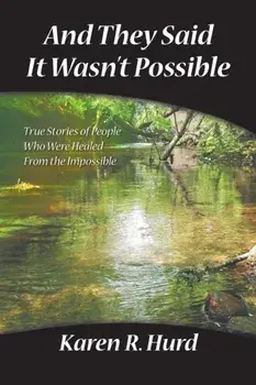 And They Said It Wasn't Possible: True Stories of People Who Were Healed from the Impossible, Paperback/Karen R. Hurd