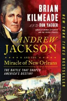 Andrew Jackson and the Miracle of New Orleans: The Battle That Shaped America's Destiny, Paperback/Brian Kilmeade