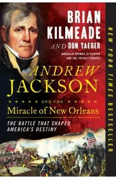 Andrew Jackson and the Miracle of New Orleans: The Battle That Shaped America's Destiny - Brian Kilmeade