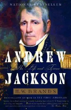 Andrew Jackson: His Life and Times - H. W. Brands