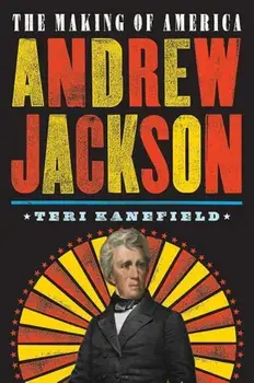 Andrew Jackson: The Making of America, Hardcover/Teri Kanefield